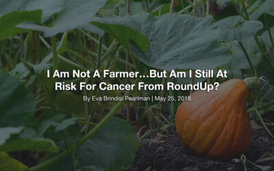 I Am Not A Farmer…But Am I Still At Risk For Cancer From RoundUp?