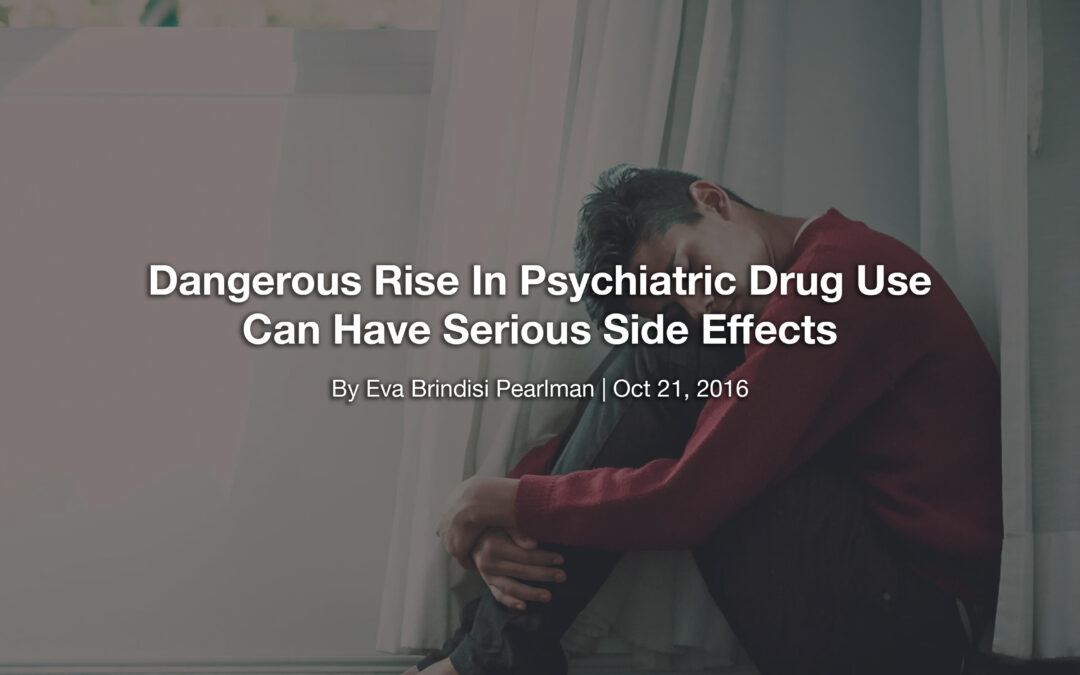 Dangerous Rise In Psychiatric Drug Use Can Have Serious Side Effects