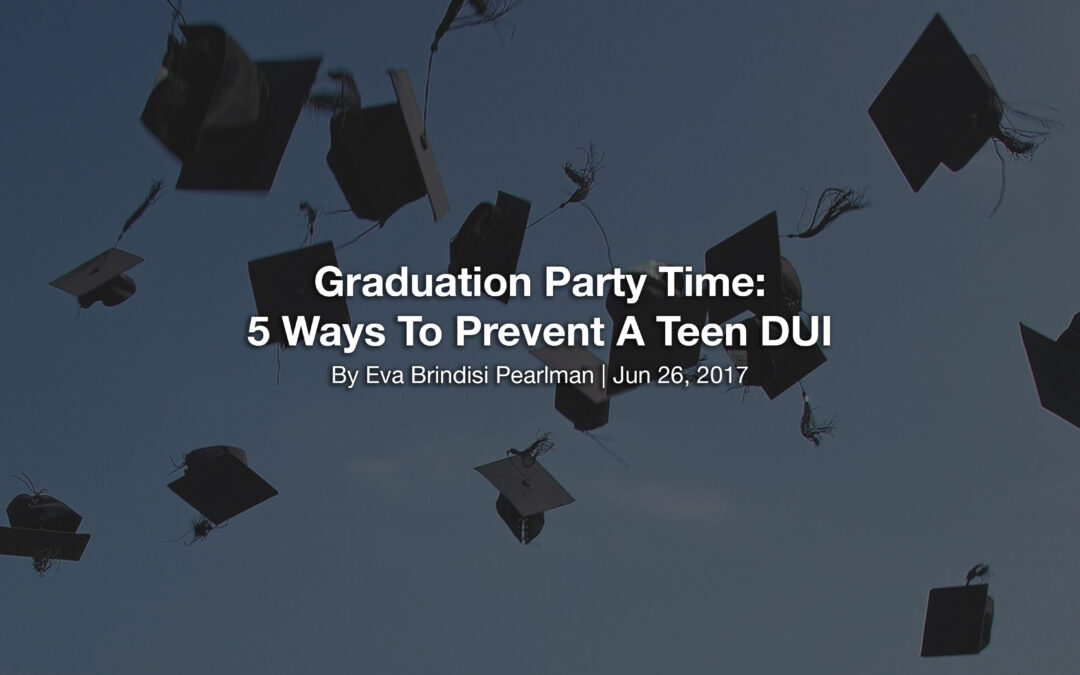 Graduation Party Time: 5 Ways To Prevent A Teen DUI