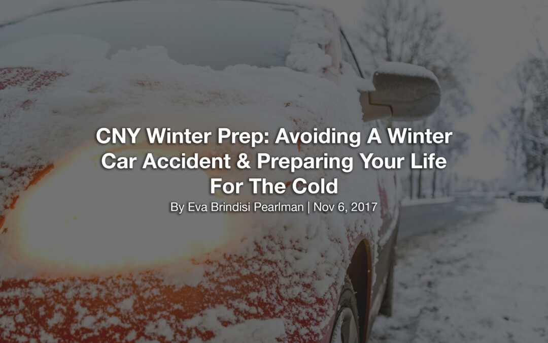 CNY Winter Prep: Avoiding A Winter Car Accident & Preparing Your Life For The Cold