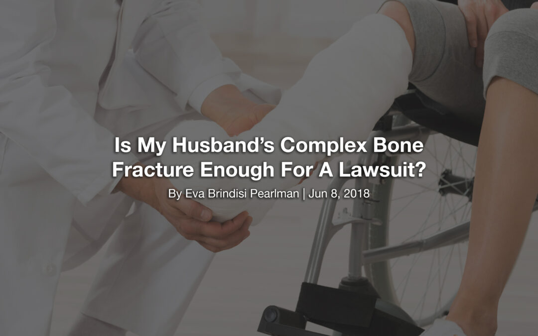 Is My Husband’s Complex Bone Fracture Enough For A Lawsuit?
