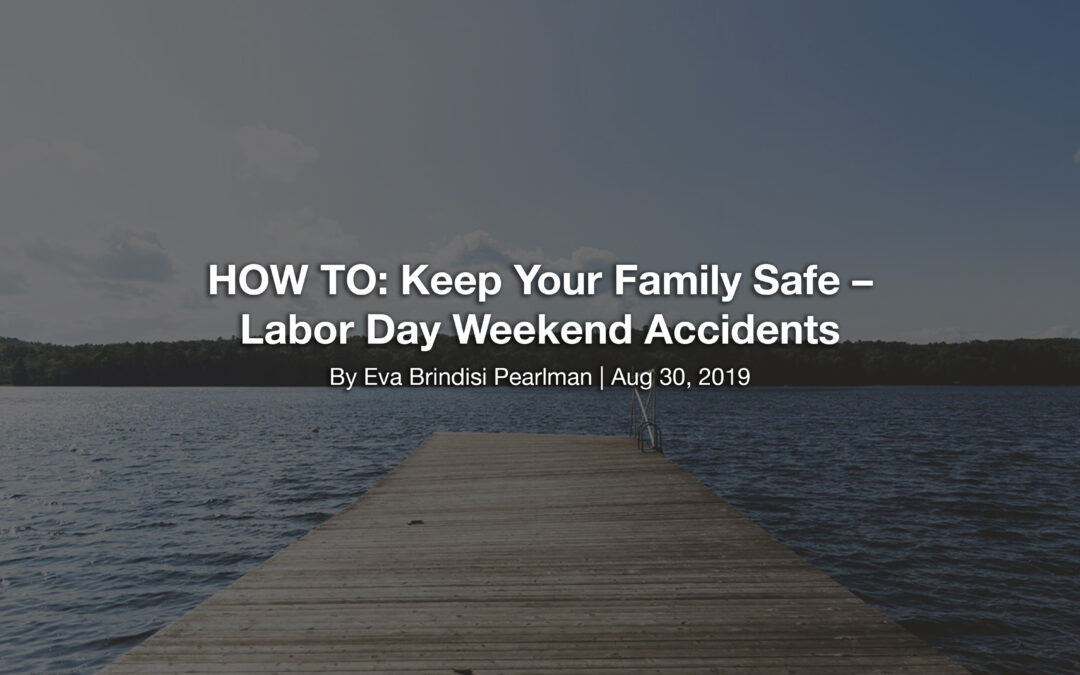 HOW TO: Keep Your Family Safe – Labor Day Weekend Accidents
